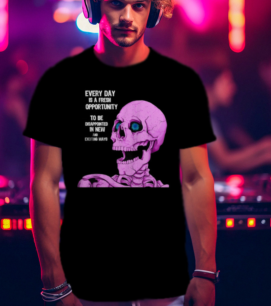Every Day Is A Fresh Opportunity To Be Disappointed In New And Exciting Ways Pink Skeleton T-Shirt