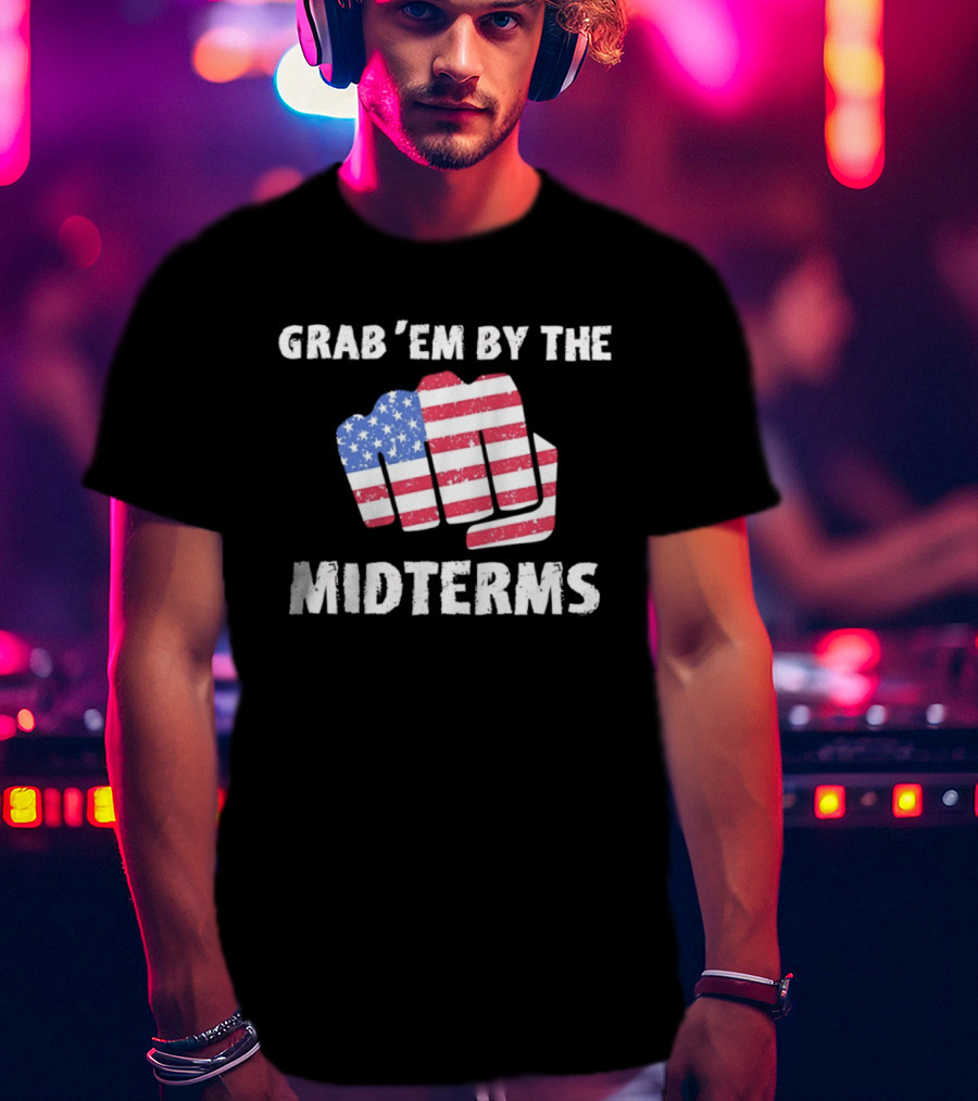 Grab 'Em By The Midterms American Flag Fist T-Shirt