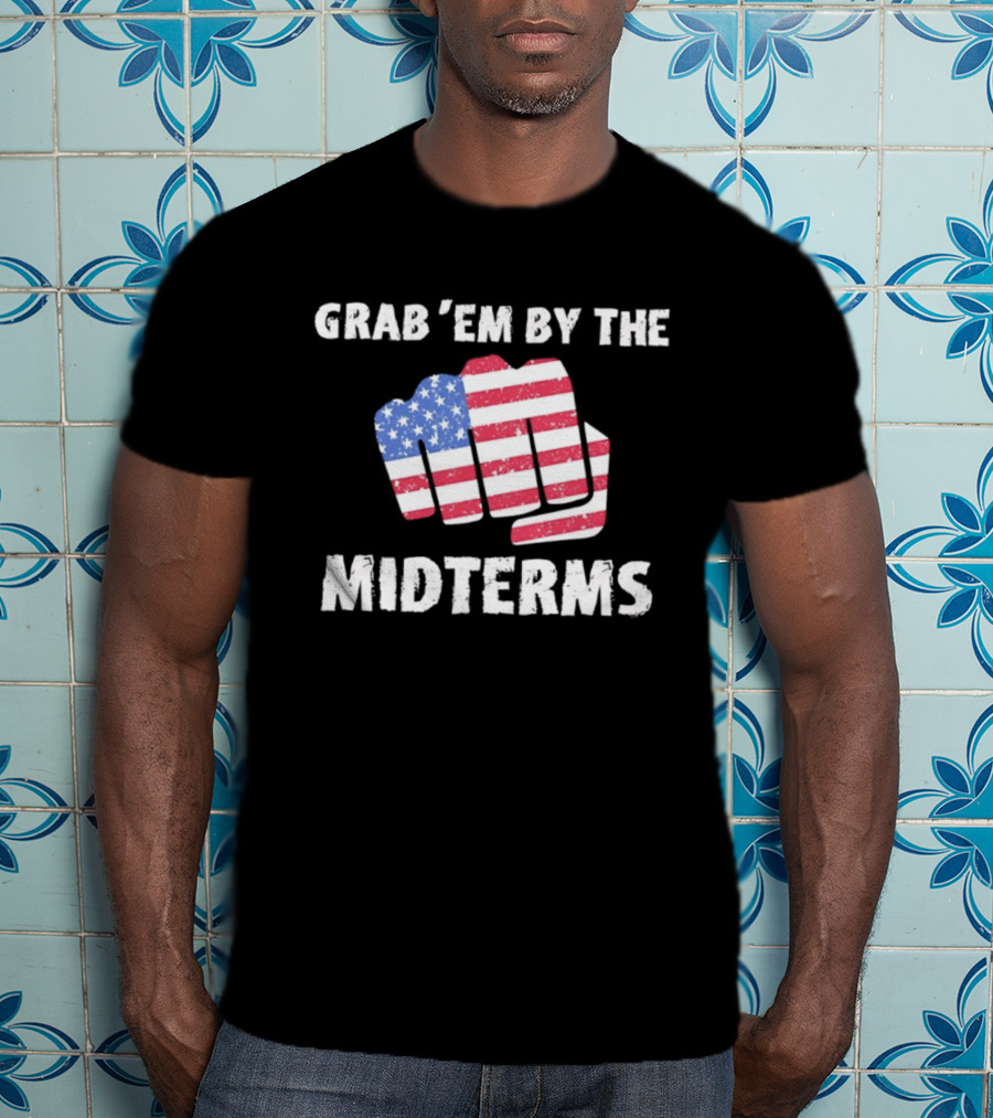 Grab 'Em By The Midterms American Flag Fist T-Shirt