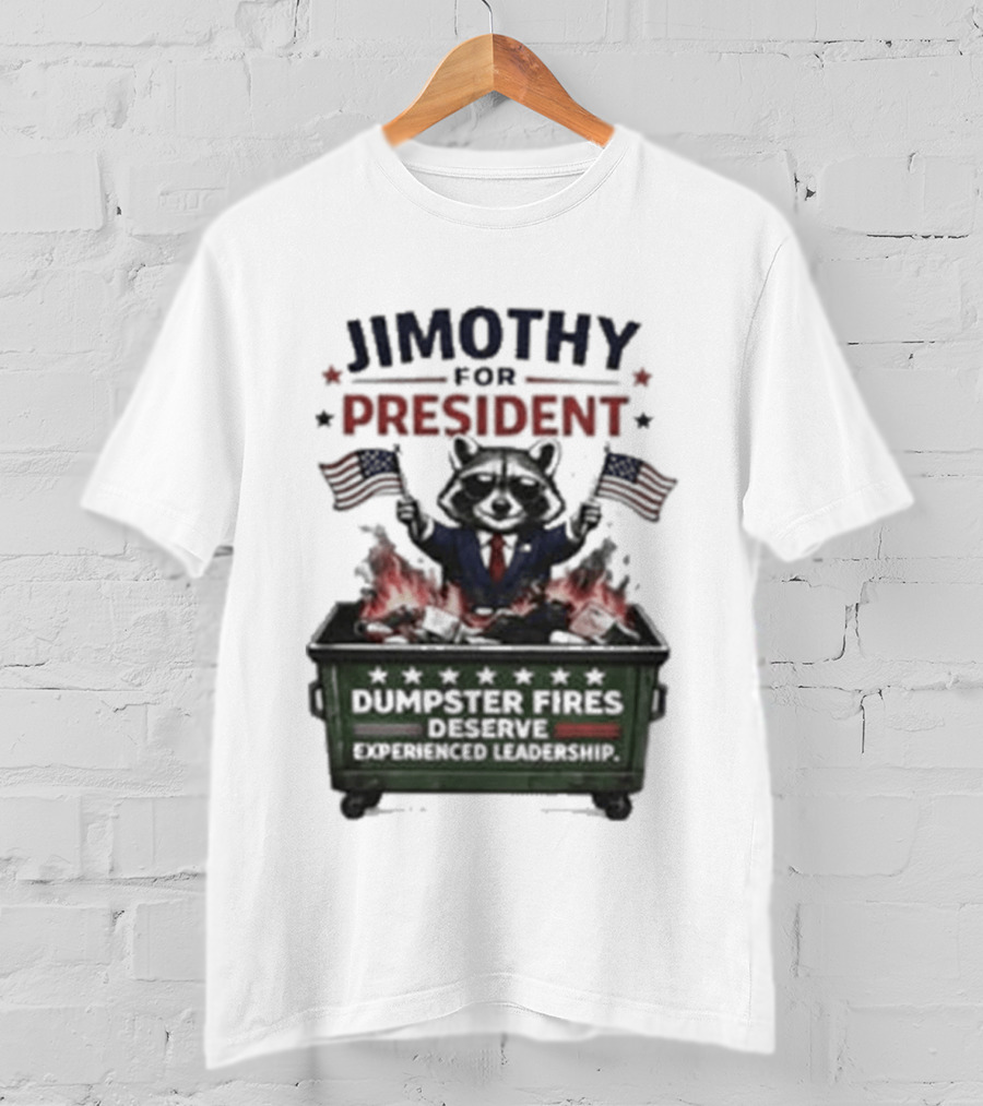 Jimothy For President Raccoon Dumpster Fires Deserve Experienced Leadership T-Shirt