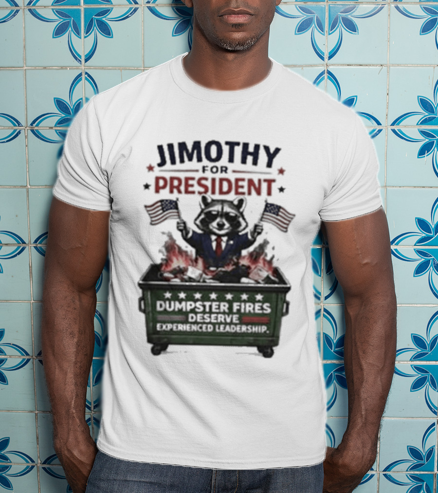 Jimothy For President Raccoon Dumpster Fires Deserve Experienced Leadership T-Shirt