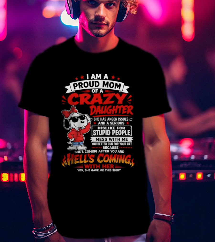 Proud Mom Crazy Daughter Snoopy Anger Issues Mess With Me Hell's Coming T-Shirt