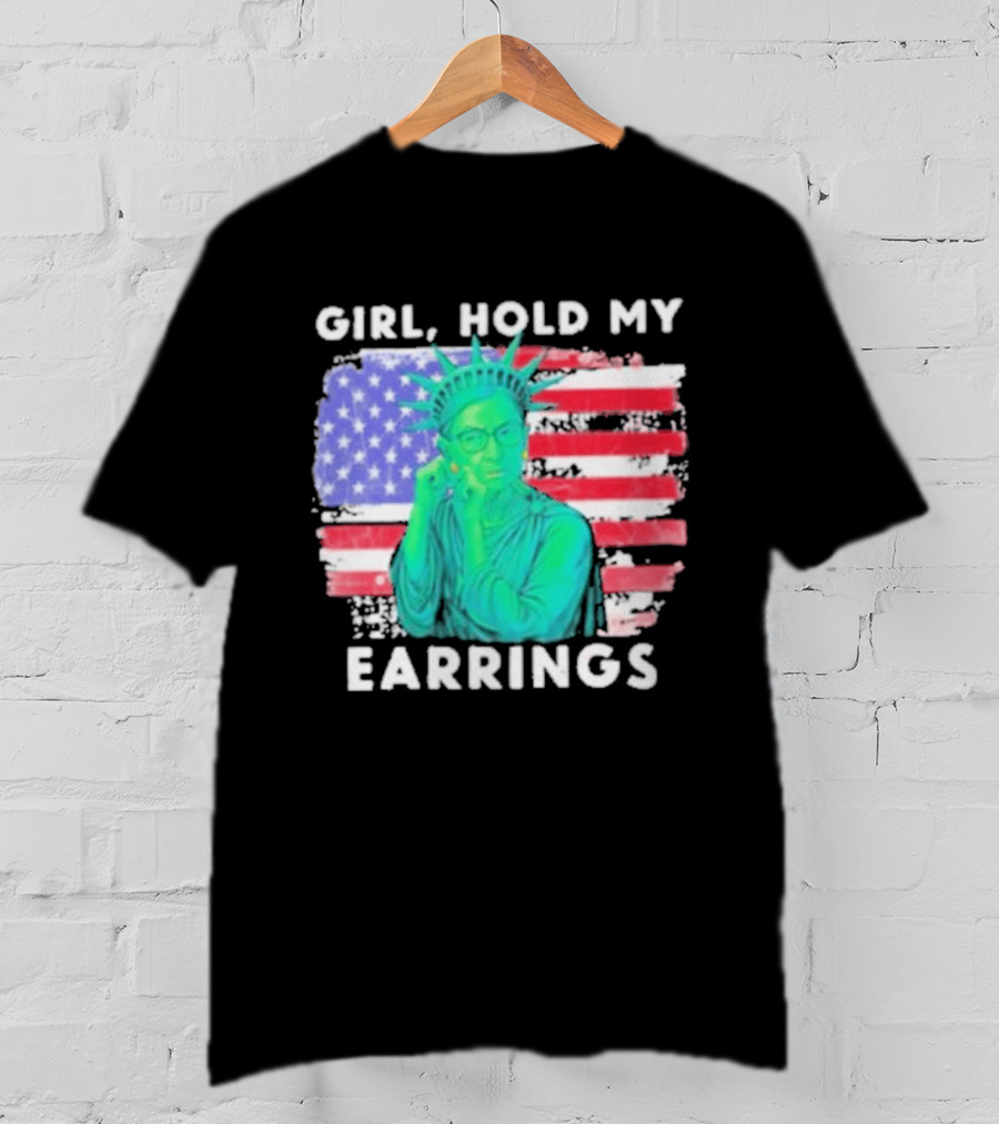 Girl Hold My Earrings Ruth Bader Ginsburg Statue Of Liberty USA Flag T-Shirt