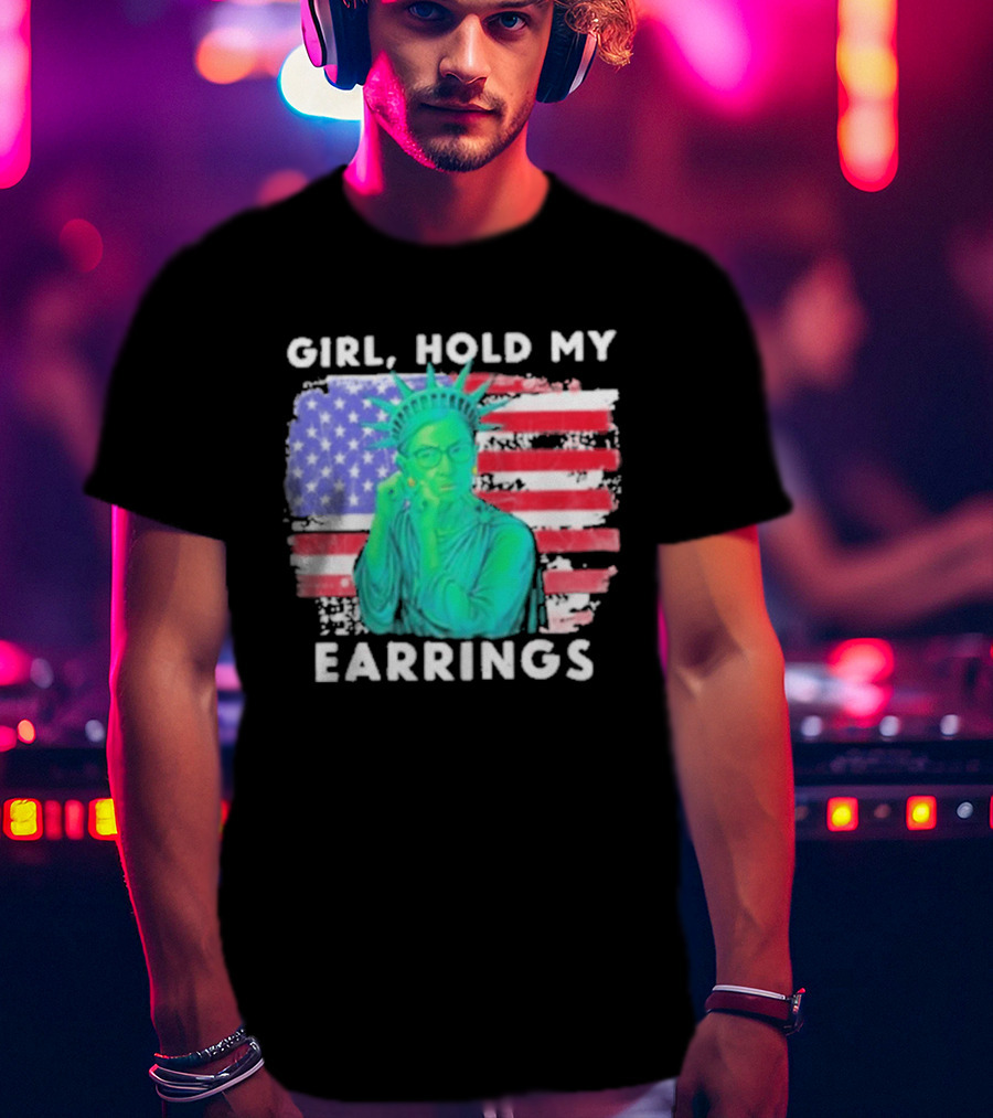 Girl Hold My Earrings Ruth Bader Ginsburg Statue Of Liberty USA Flag T-Shirt