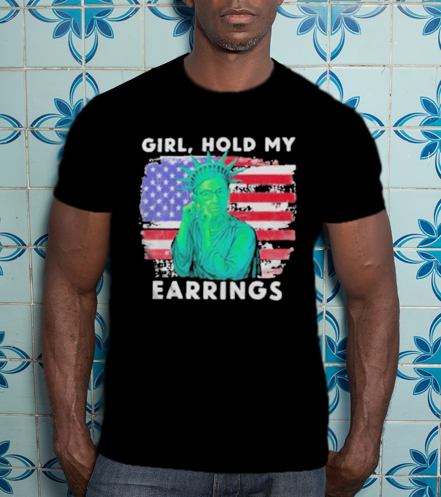 Girl Hold My Earrings Ruth Bader Ginsburg Statue Of Liberty USA Flag T-Shirt
