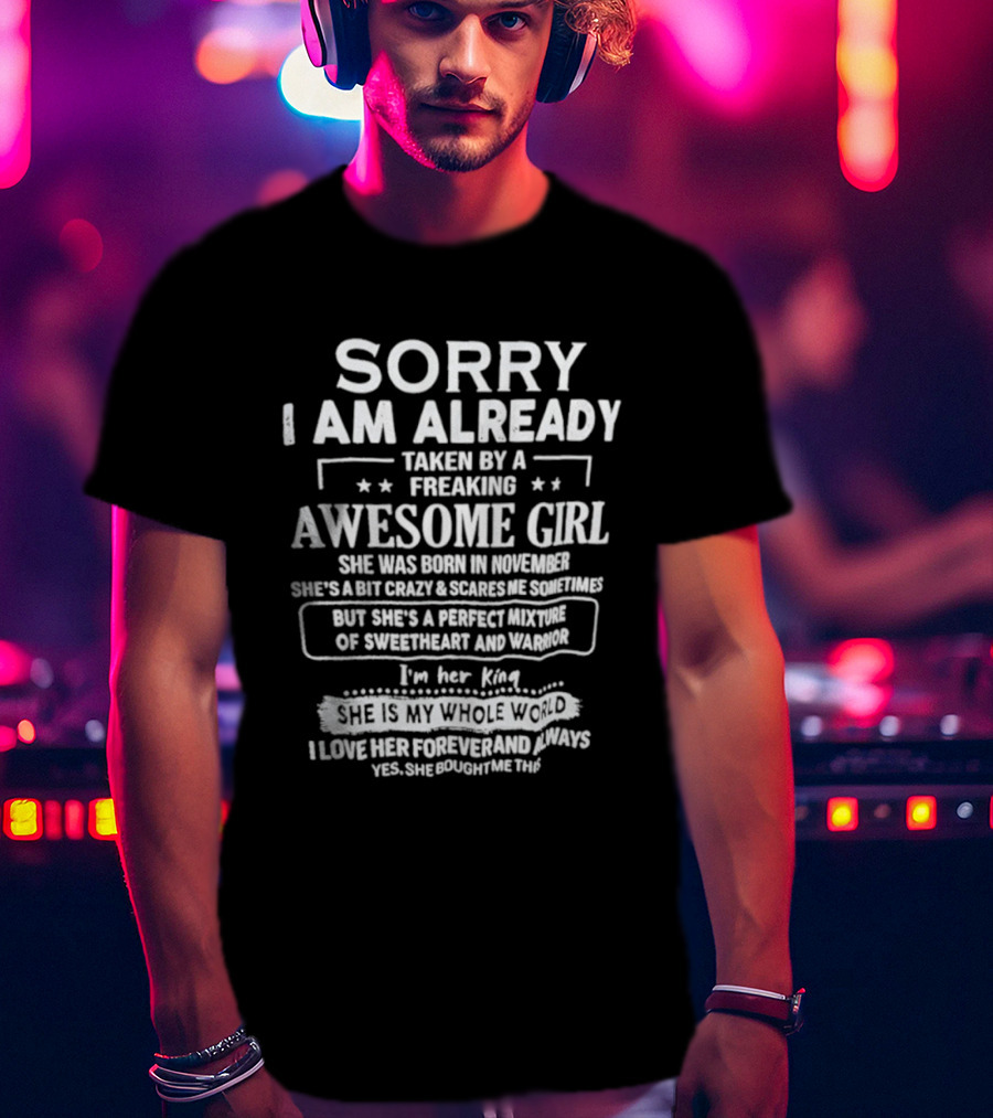 Sorry I Am Already Taken By A Freaking Awesome Girl Born In November Crazy Coworker Perfect Mixture Of Sweetheart And Warrior T-Shirt