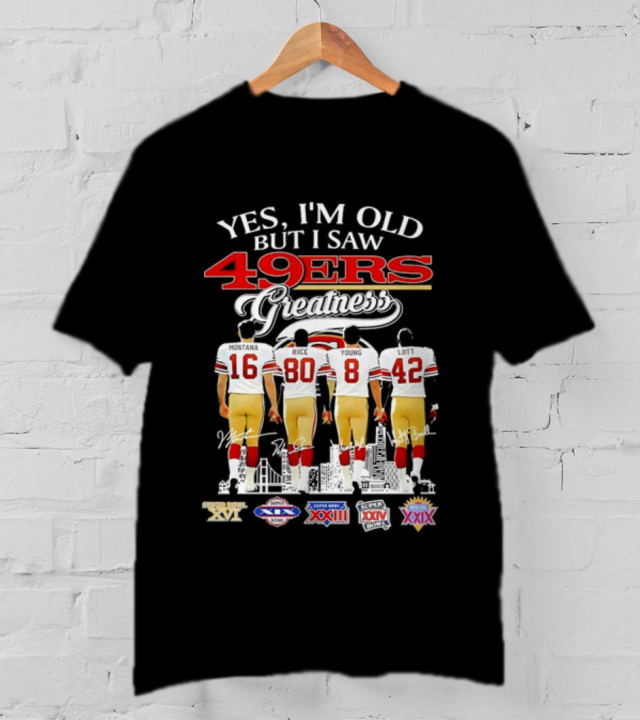 Yes I'm Old But I Saw 49ers Greatness Super Bowl Champions XX XVI XIX XXIV XXIX T-Shirt