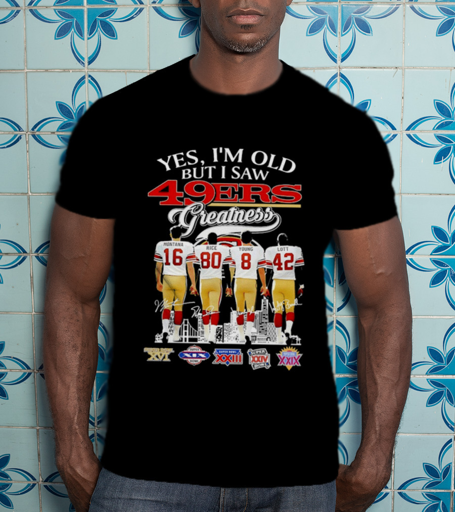 Yes I'm Old But I Saw 49ers Greatness Super Bowl Champions XX XVI XIX XXIV XXIX T-Shirt