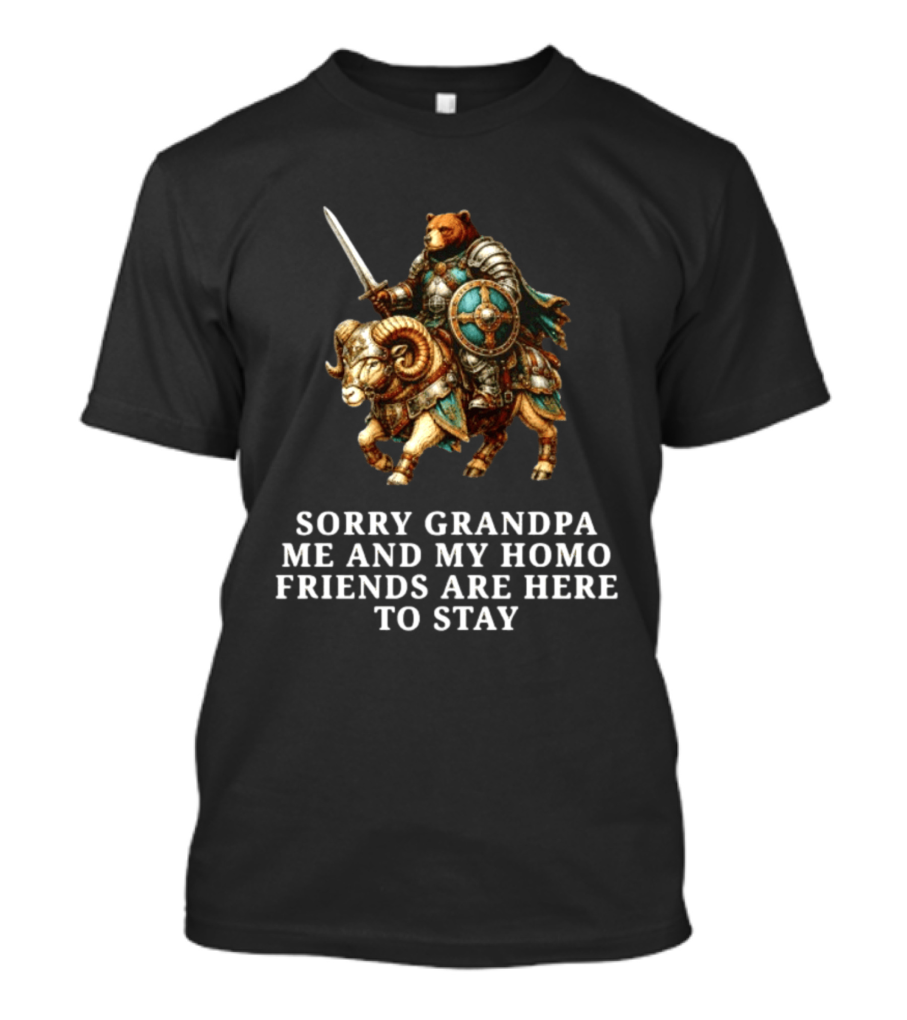 Sorry Grandpa Bear Knight Homo Friends Here To Stay Lamb Warrior T-Shirt