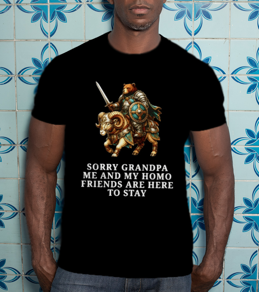 Sorry Grandpa Bear Knight Homo Friends Here To Stay Lamb Warrior T-Shirt