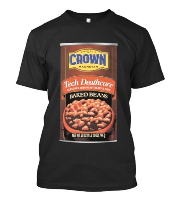 Crown Magnetar Since 2018 Tech Deathcore Seasoned With Blast Beats And Hate Baked Beans T-Shirt