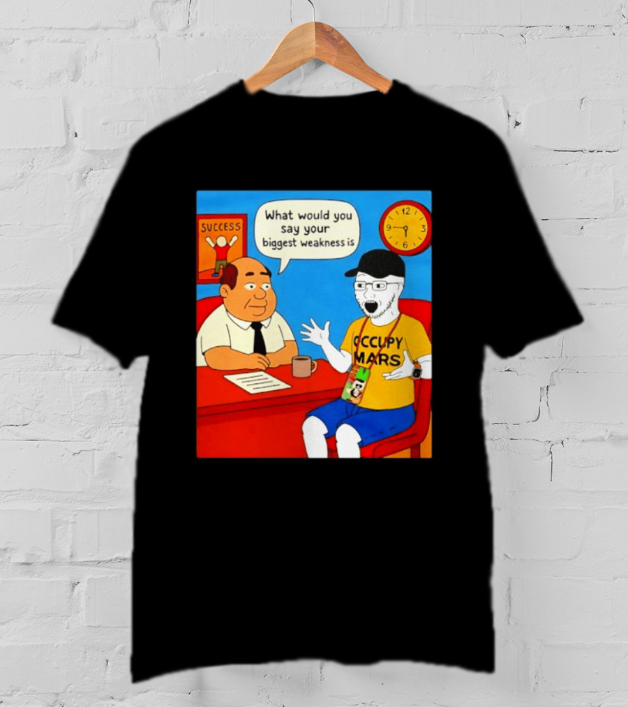 Occupy Mars What Would You Say Your Biggest Weakness Is Success T-Shirt