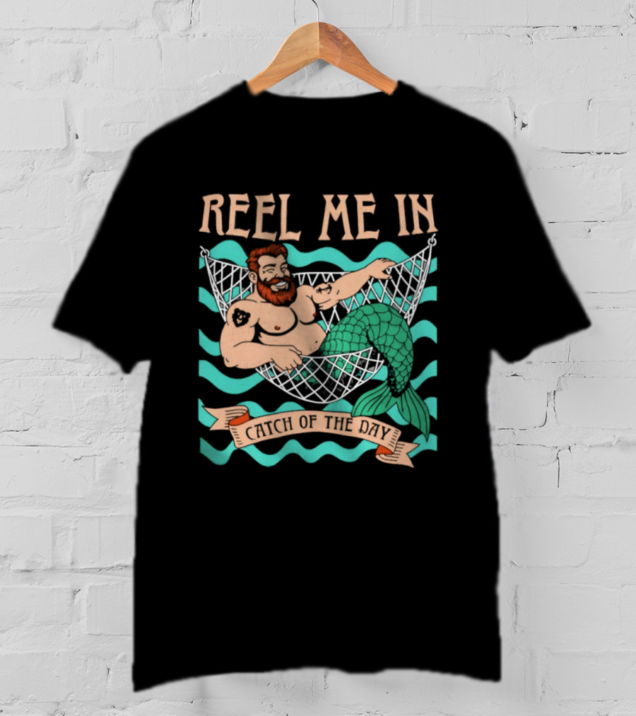 Reel Me In Catch Of The Day Mermaid Man T-Shirt