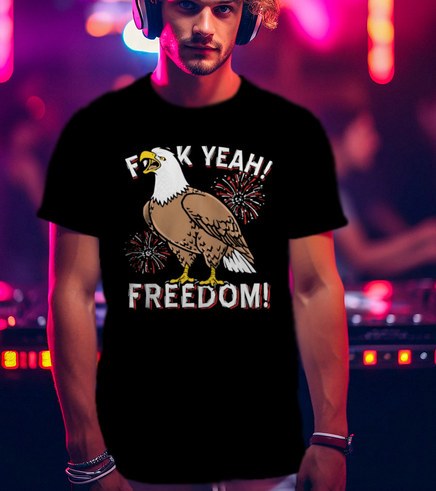 F*ck Yeah Freedom Bald Eagle Fireworks 4th Of July T-Shirt