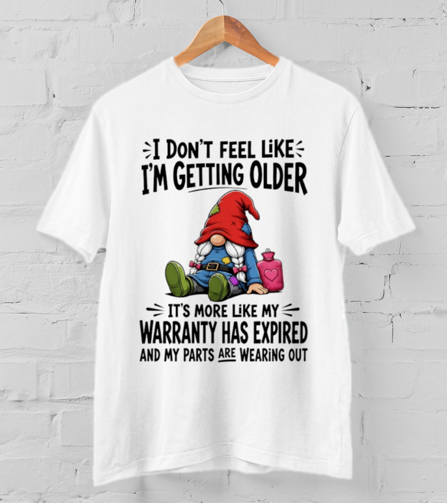I Don't Feel Like I'm Getting Older Gnome Warranty Has Expired Parts Wearing Out T-Shirt