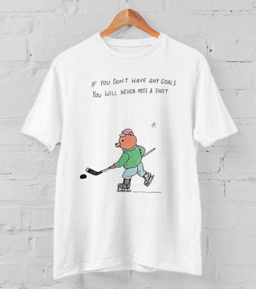 Bear Hockey If You Don't Have Any Goals You Will Never Miss A Shot T-Shirt