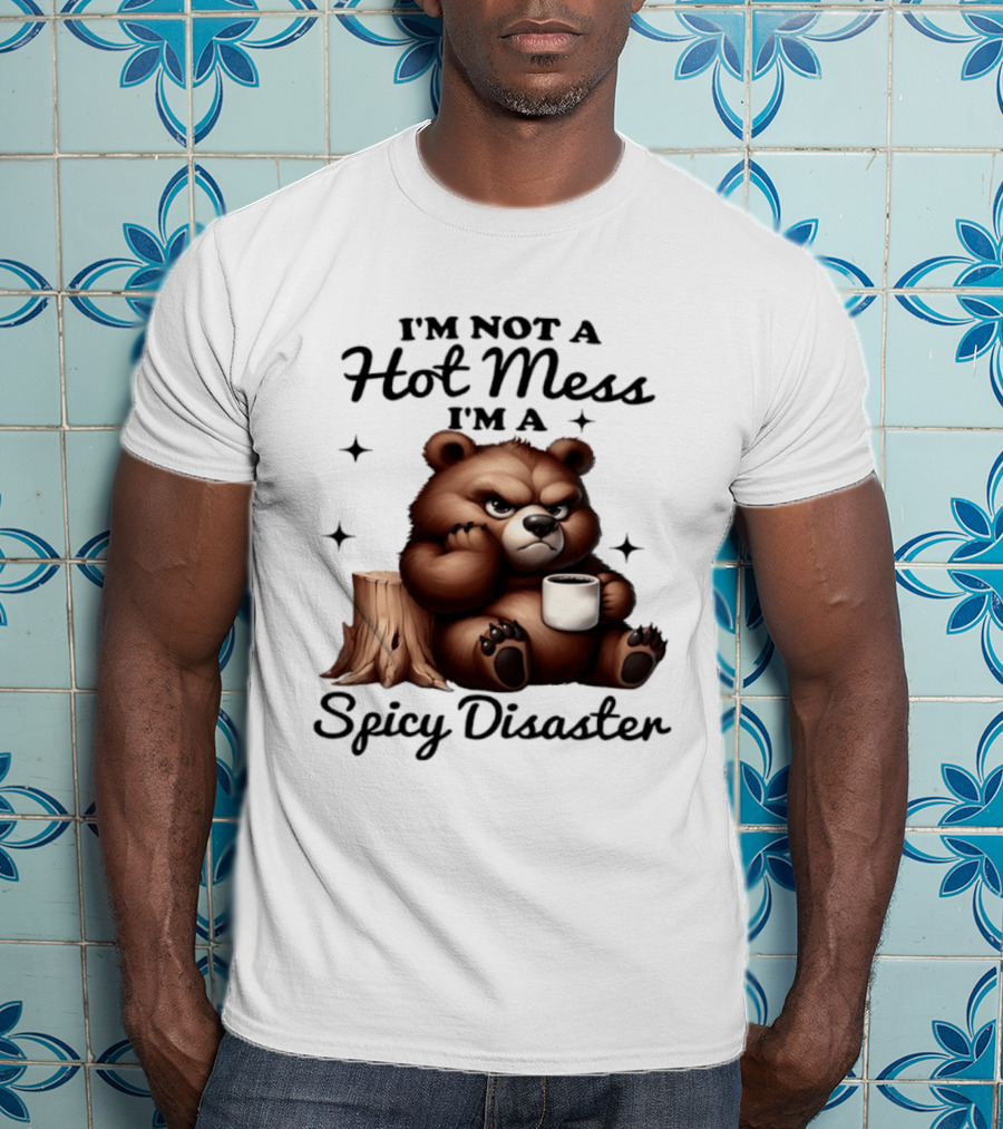 Bear I'm Not A Hot Mess I'm A Spicy Disaster Coffee Cute T-Shirt