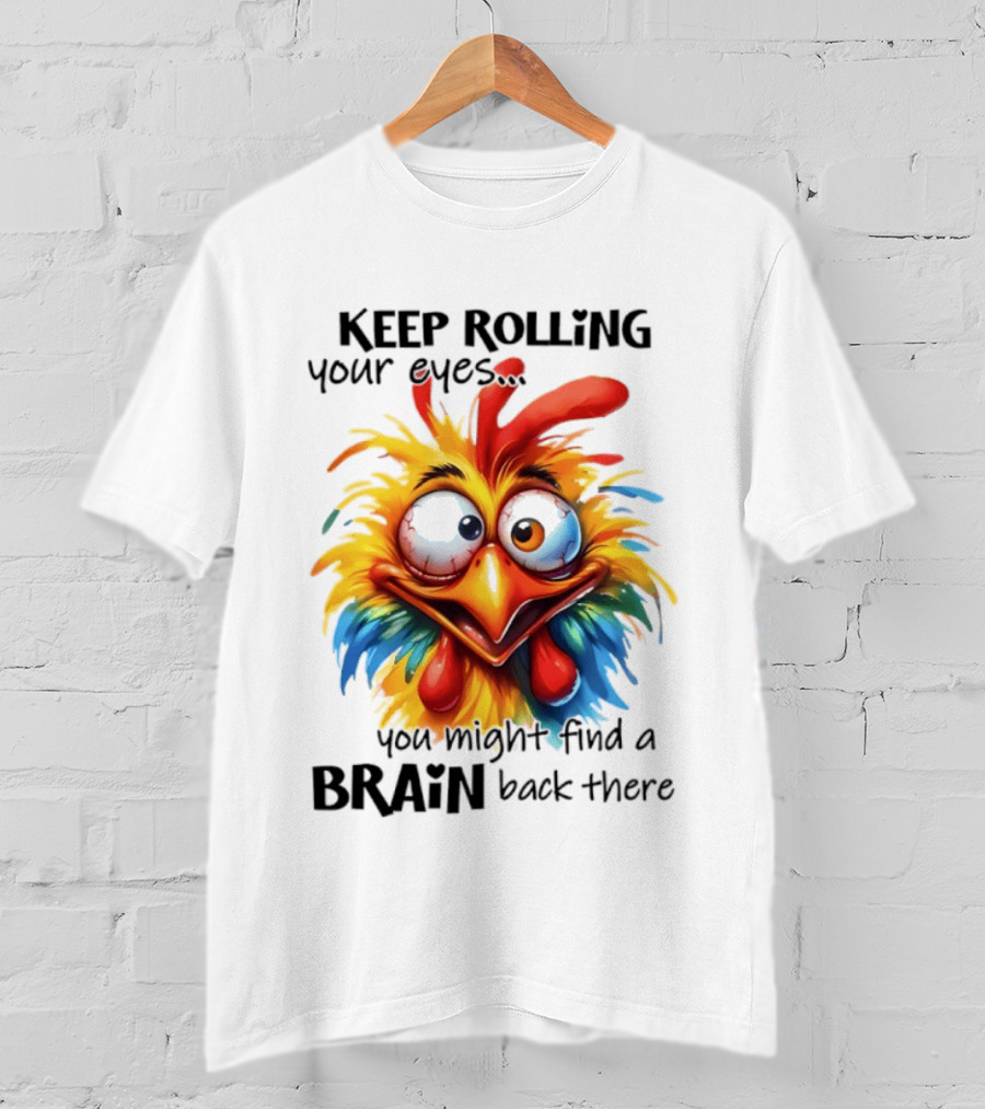 Keep Rolling Your Eyes Chicken Humor You Might Find A Brain Back There T-Shirt