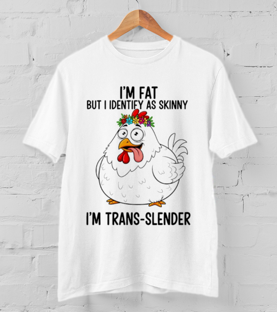 I'm Fat But I Identify As Skinny I'm Trans Slender Chicken Wearing Flower Crown T-Shirt