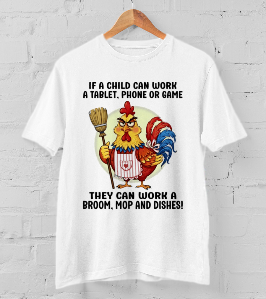 Chicken If A Child Can Work A Tablet Phone Or Game They Can Work A Broom Mop And Dishes T-Shirt