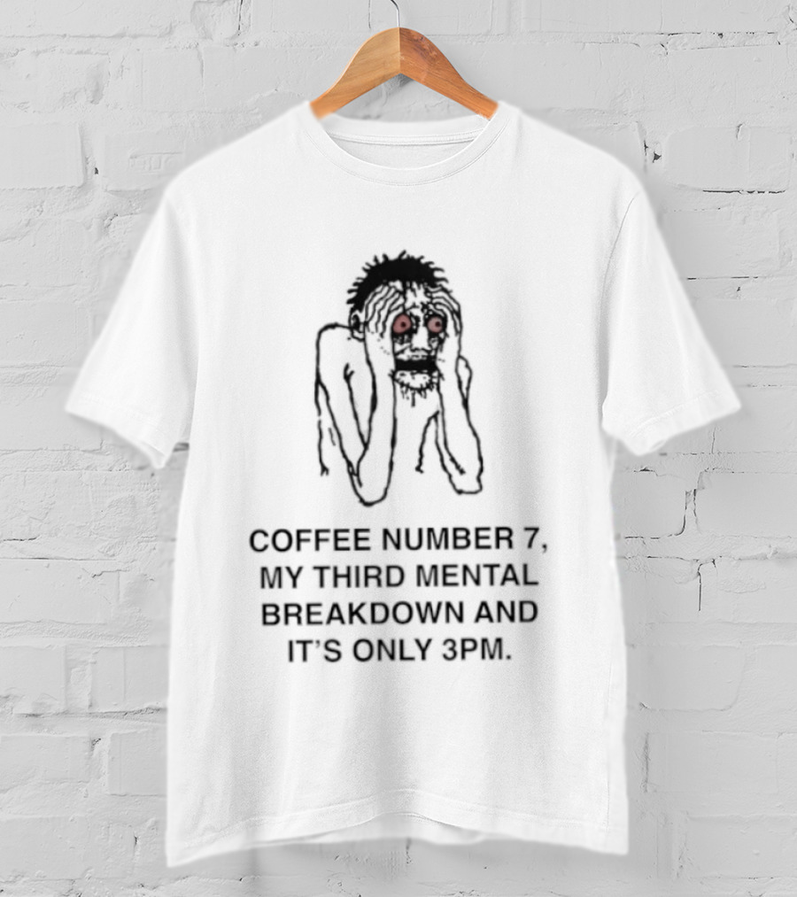 Coffee Number 7 My Third Mental Breakdown And It Is Only 3pm Red Eyed Figure T-Shirt