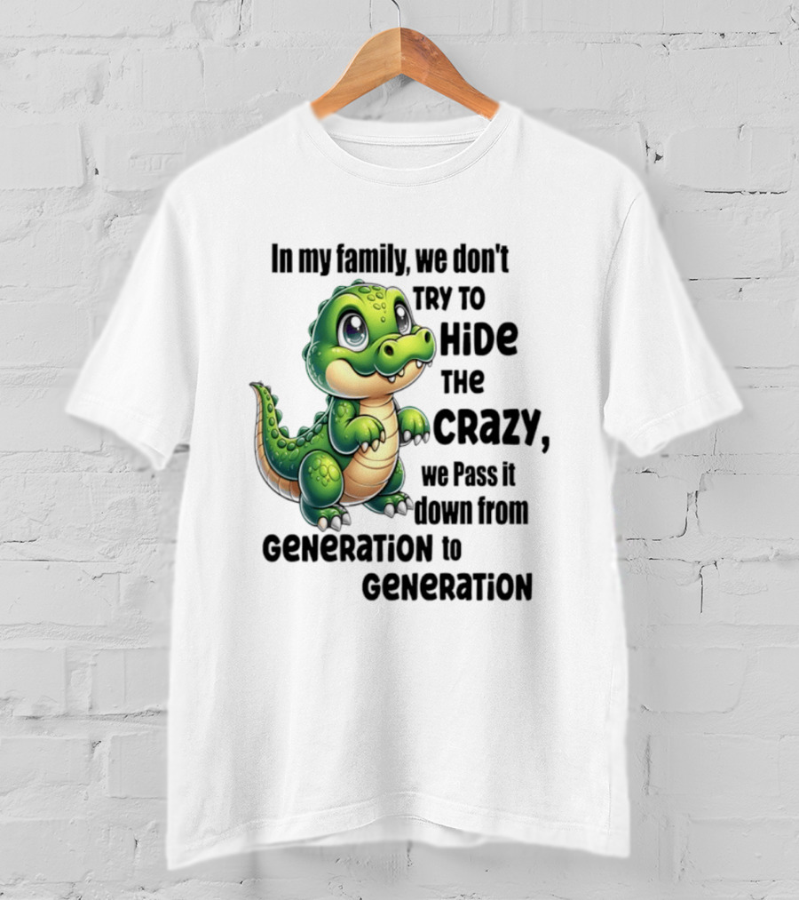 Crocodile In My Family We Don't Try To Hide The Crazy Pass It Down Generation To Generation T-Shirt