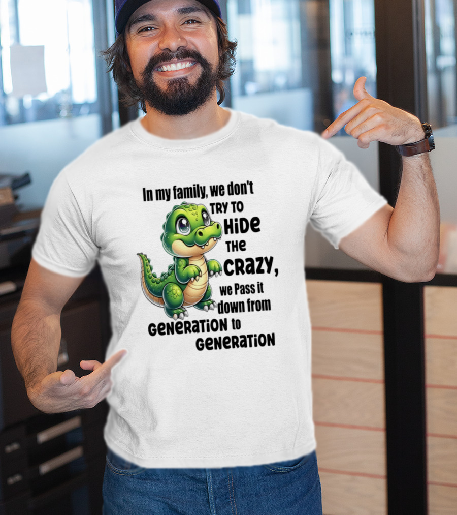 Crocodile In My Family We Don't Try To Hide The Crazy Pass It Down Generation To Generation T-Shirt