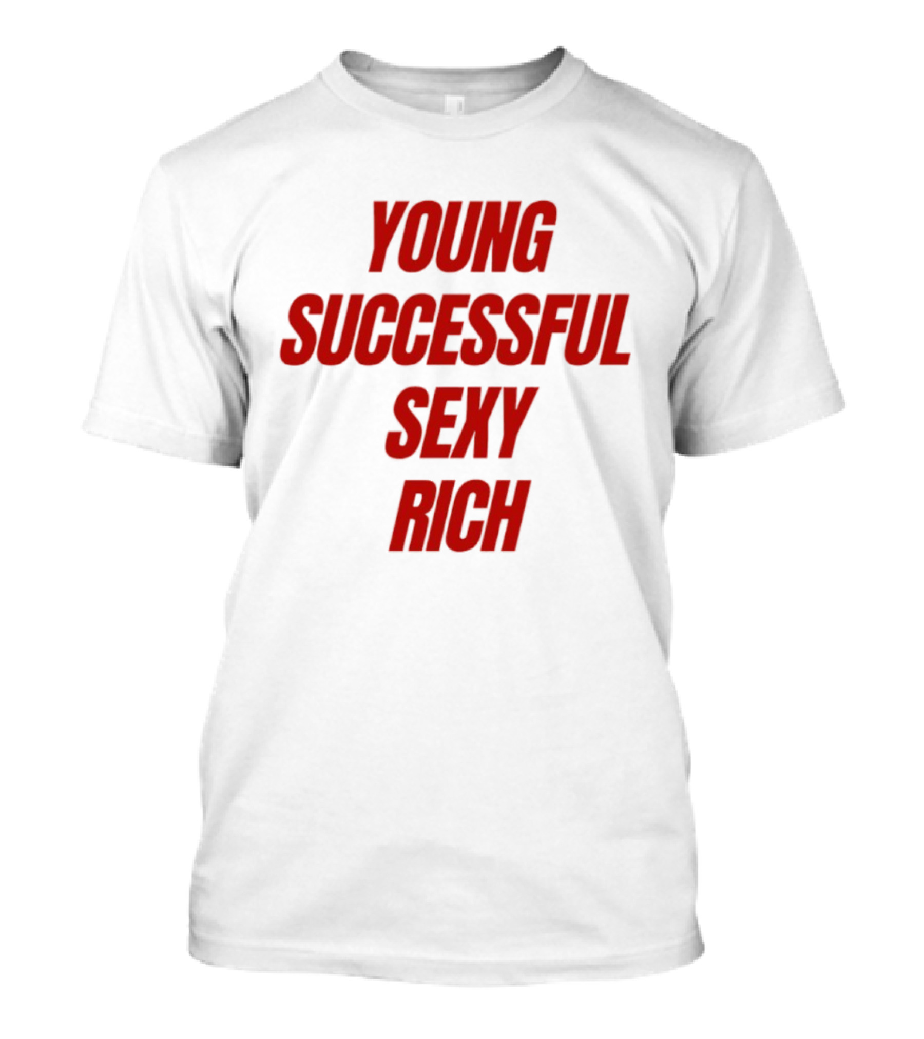 Young Successful Sexy Rich Bold Statement Motivation T-Shirt