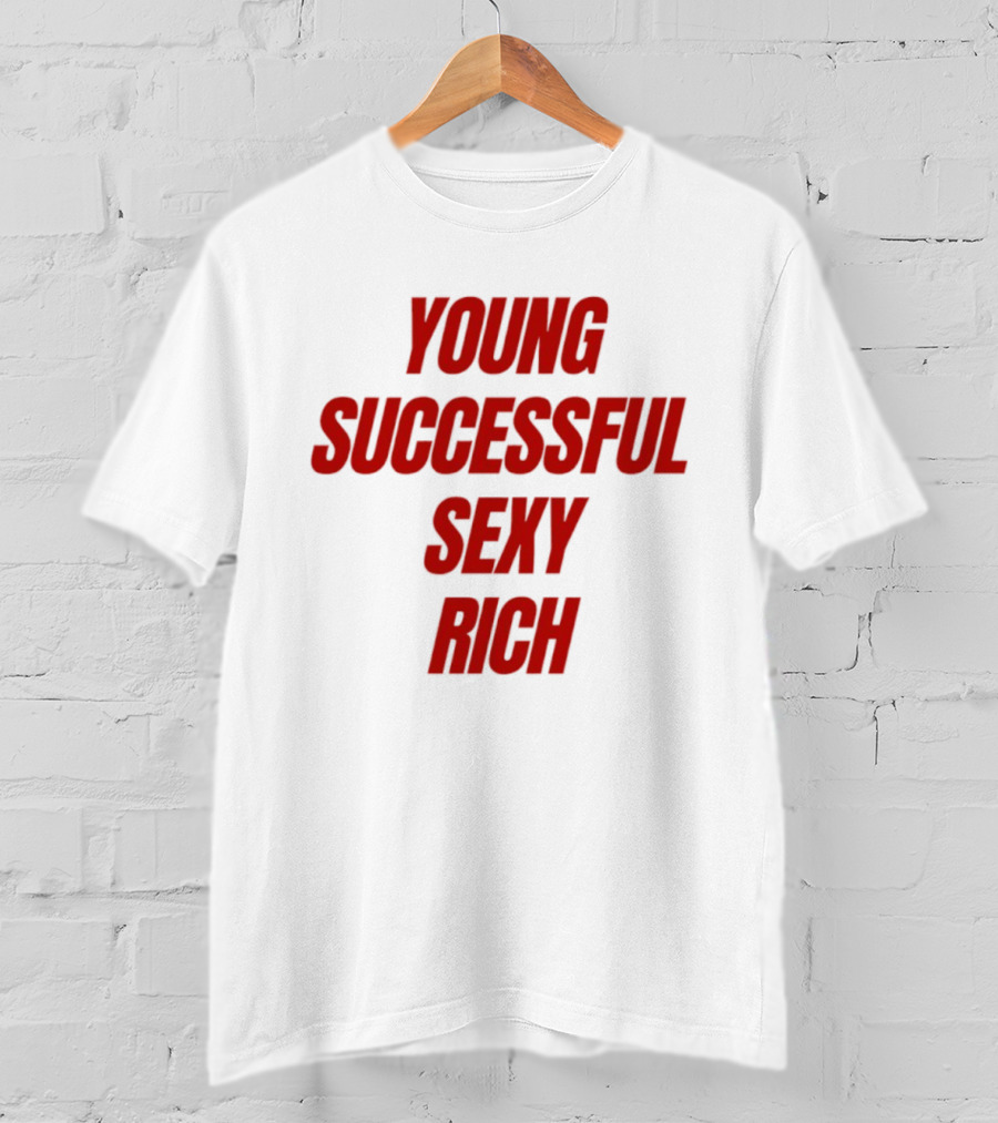 Young Successful Sexy Rich Bold Statement Motivation T-Shirt