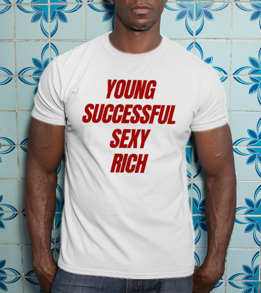 Young Successful Sexy Rich Bold Statement Motivation T-Shirt