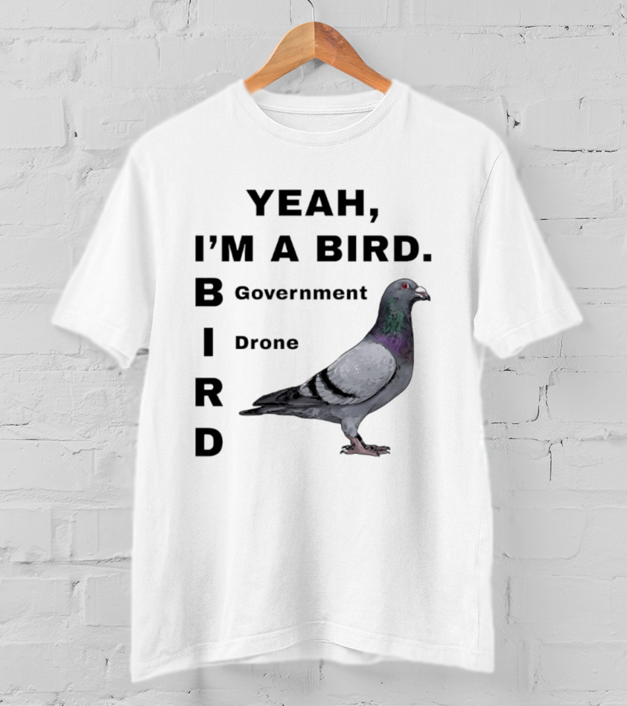 Yeah I'm A Bird Government Drone Pigeon T-Shirt