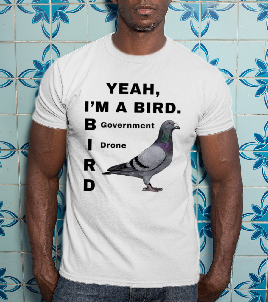Yeah I'm A Bird Government Drone Pigeon T-Shirt