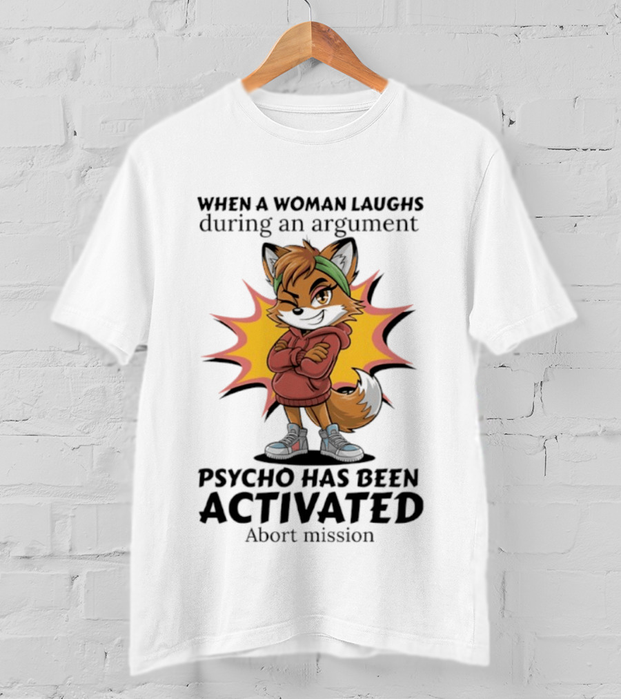 When A Woman Laughs During An Argument Fox Psycho Activated Abort Mission T-Shirt