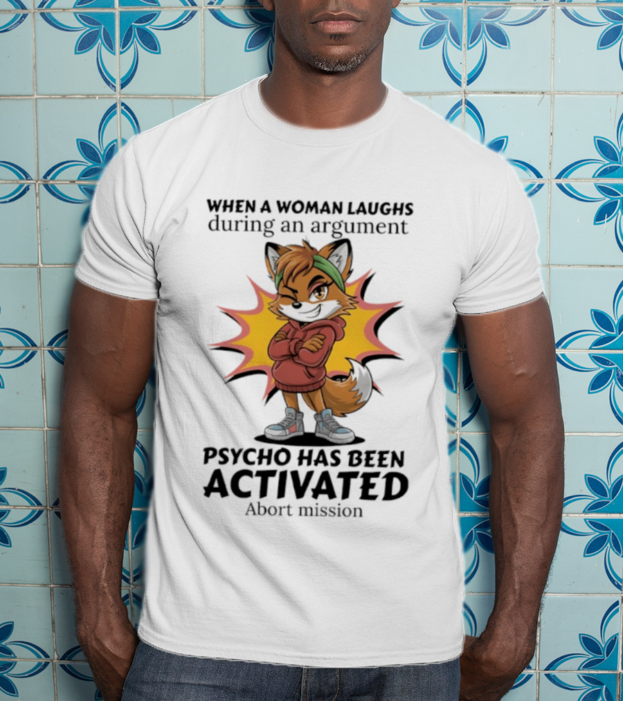 When A Woman Laughs During An Argument Fox Psycho Activated Abort Mission T-Shirt