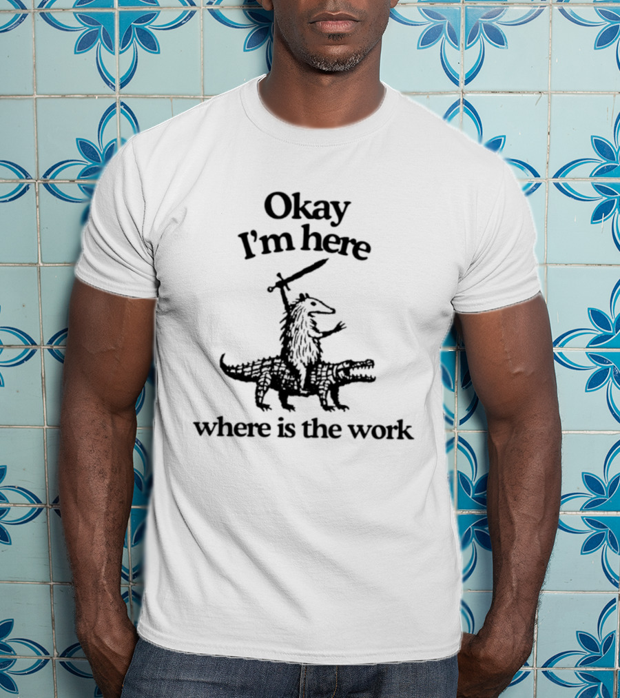 Okay I'm Here Opossum Riding Crocodile Where Is The Work T-Shirt