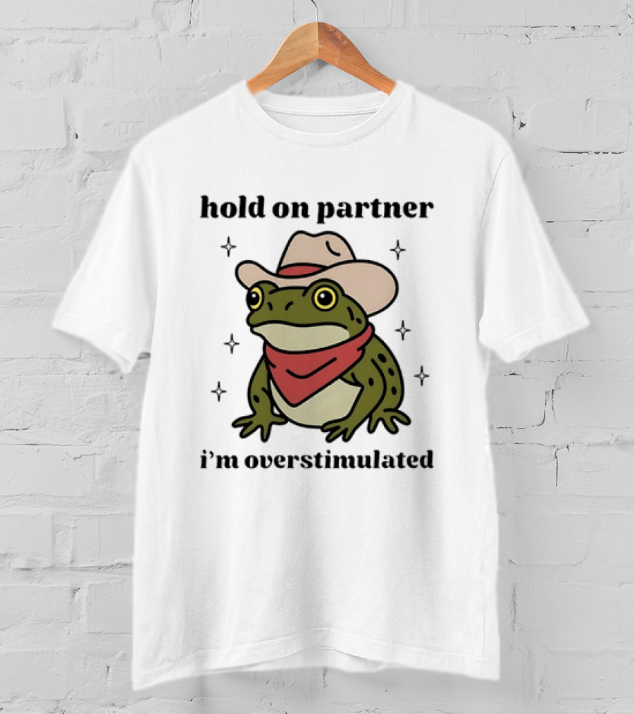 Frog Cowboy Hold On Partner I'm Overstimulated Hat Bandana T-Shirt