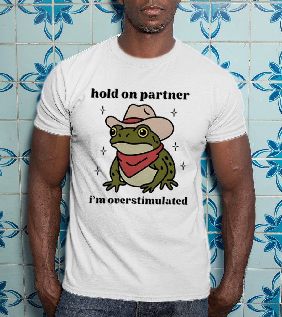 Frog Cowboy Hold On Partner I'm Overstimulated Hat Bandana T-Shirt