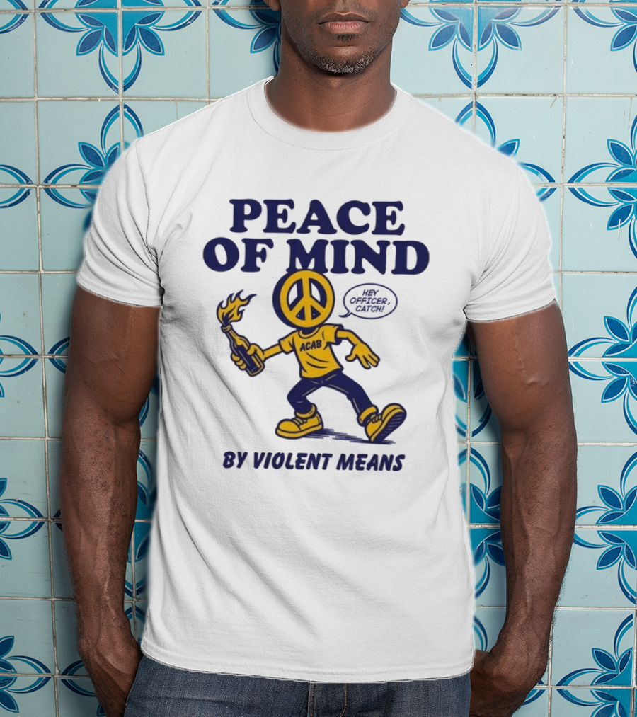 Peace Of Mind By Violent Means Hey Officer Catch Krime ACAB Molotov Peace T-Shirt