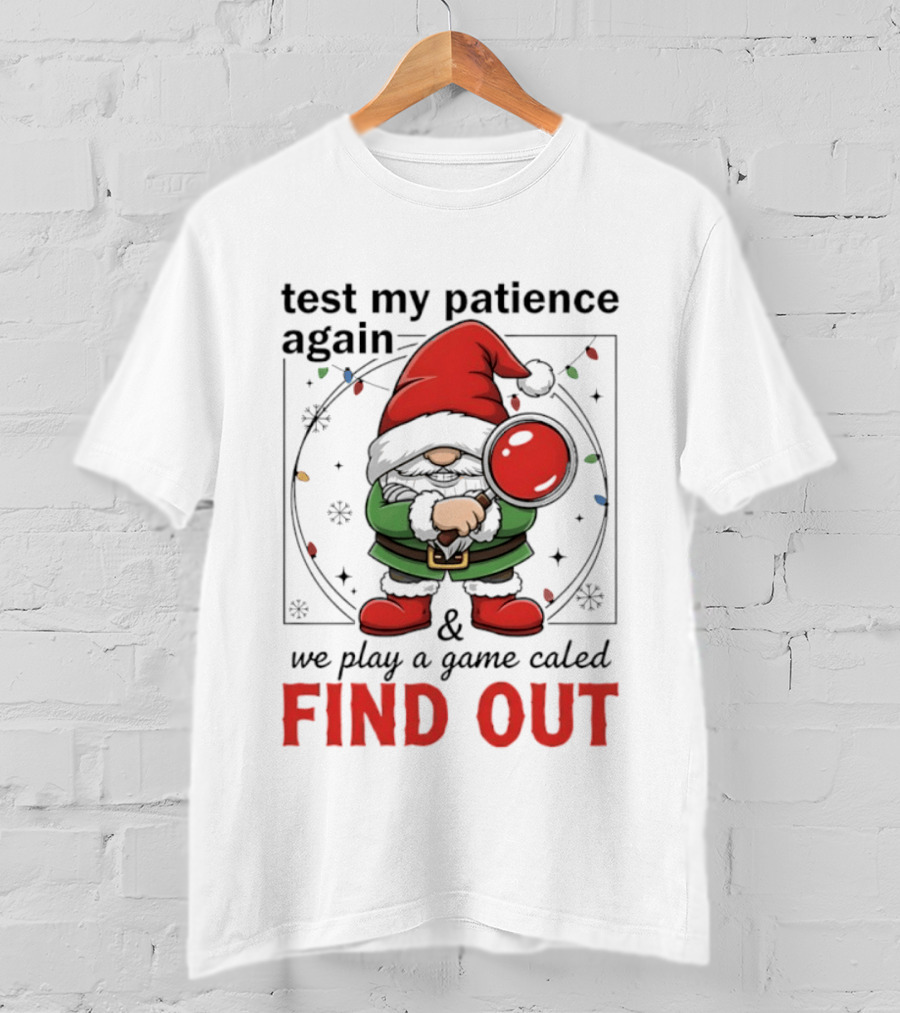 Gnome Christmas Test My Patience Again We Play A Game Called Find Out T-Shirt