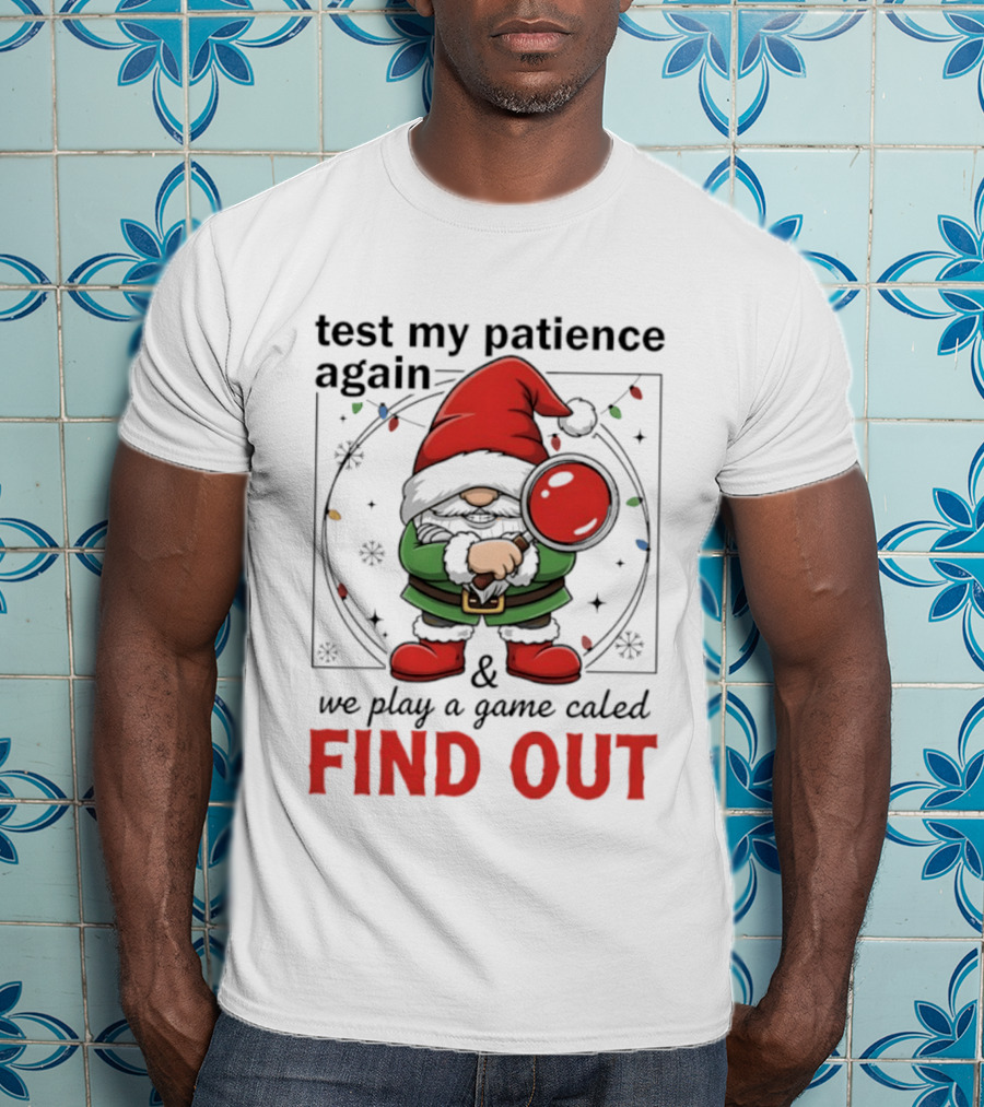 Gnome Christmas Test My Patience Again We Play A Game Called Find Out T-Shirt