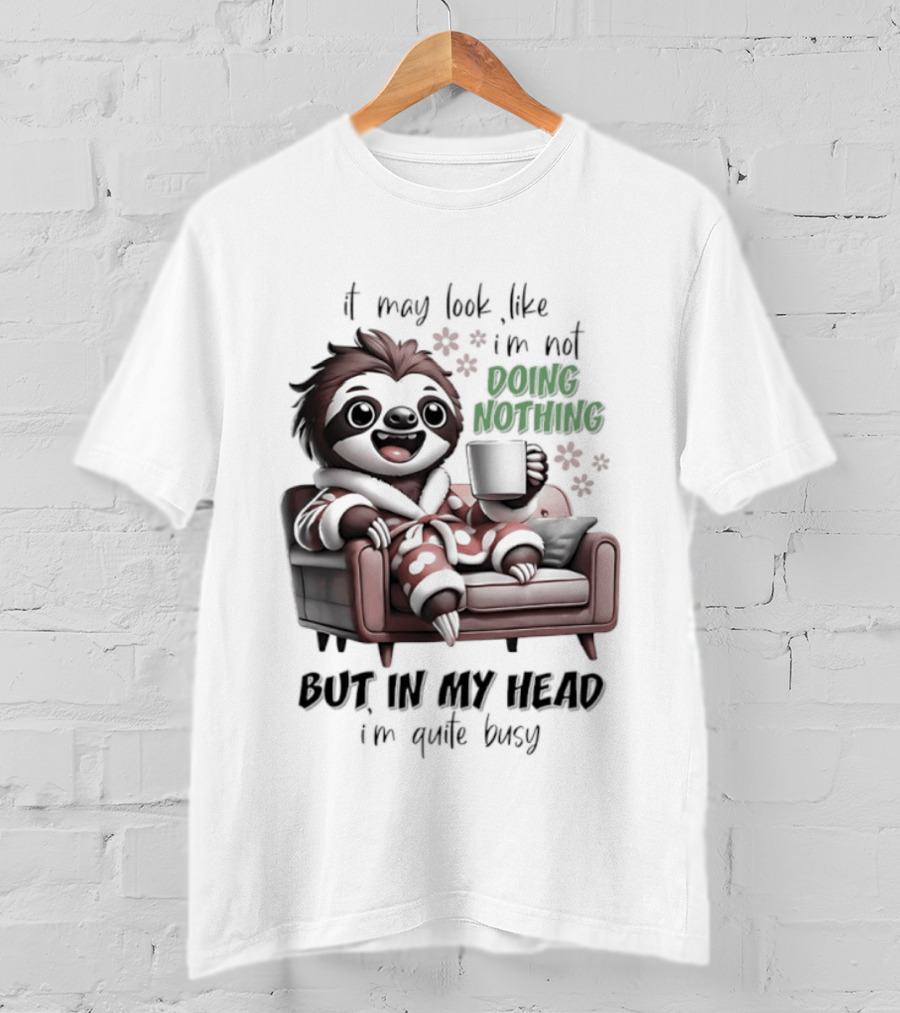 Sloth It May Look Like I'm Not Doing Nothing But In My Head I'm Quite Busy Cozy Couch Relaxation T-Shirt