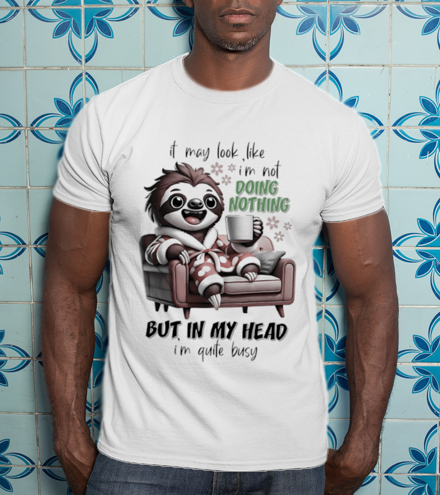 Sloth It May Look Like I'm Not Doing Nothing But In My Head I'm Quite Busy Cozy Couch Relaxation T-Shirt