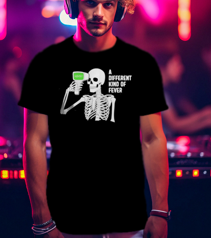 Horny Skeleton A Different Kind Of Fever T-Shirt