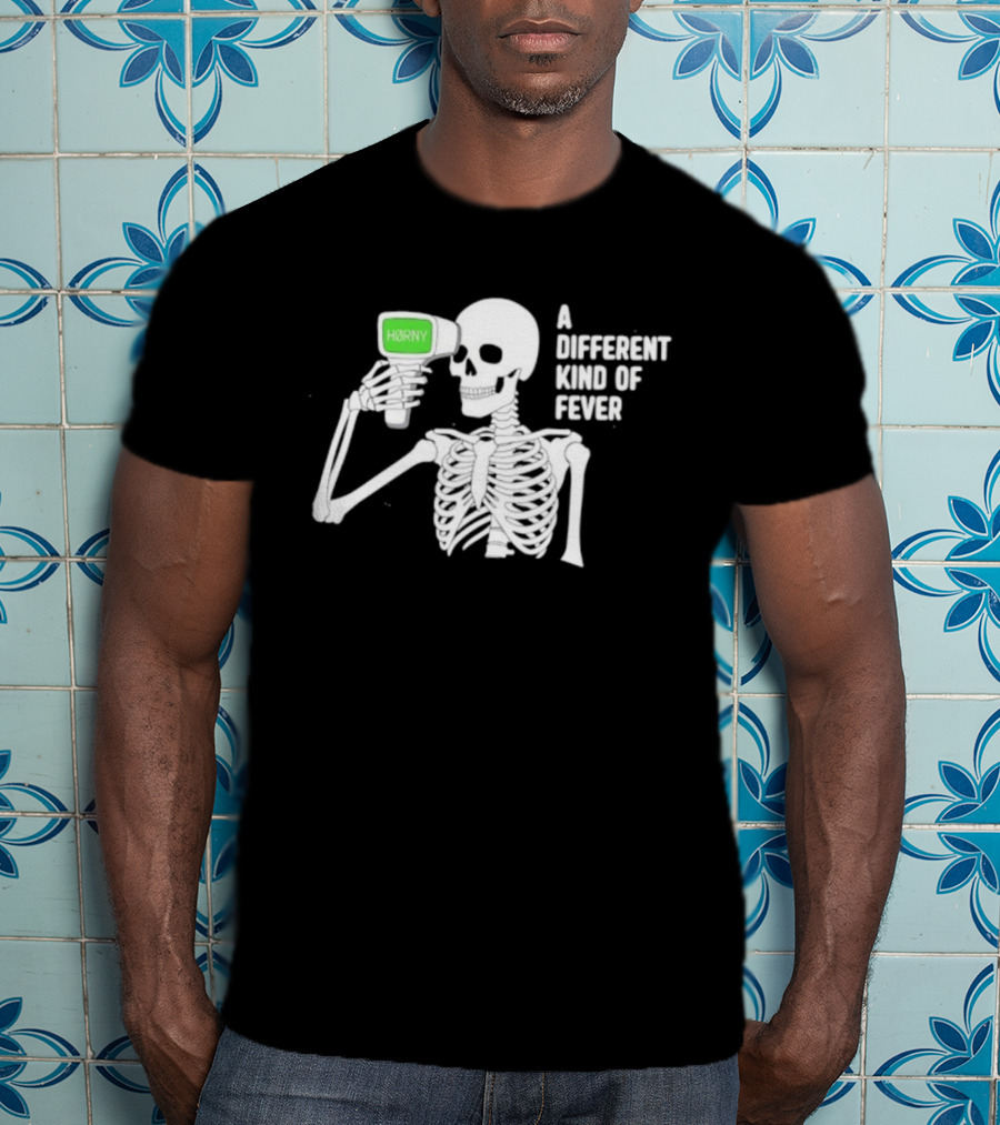 Horny Skeleton A Different Kind Of Fever T-Shirt