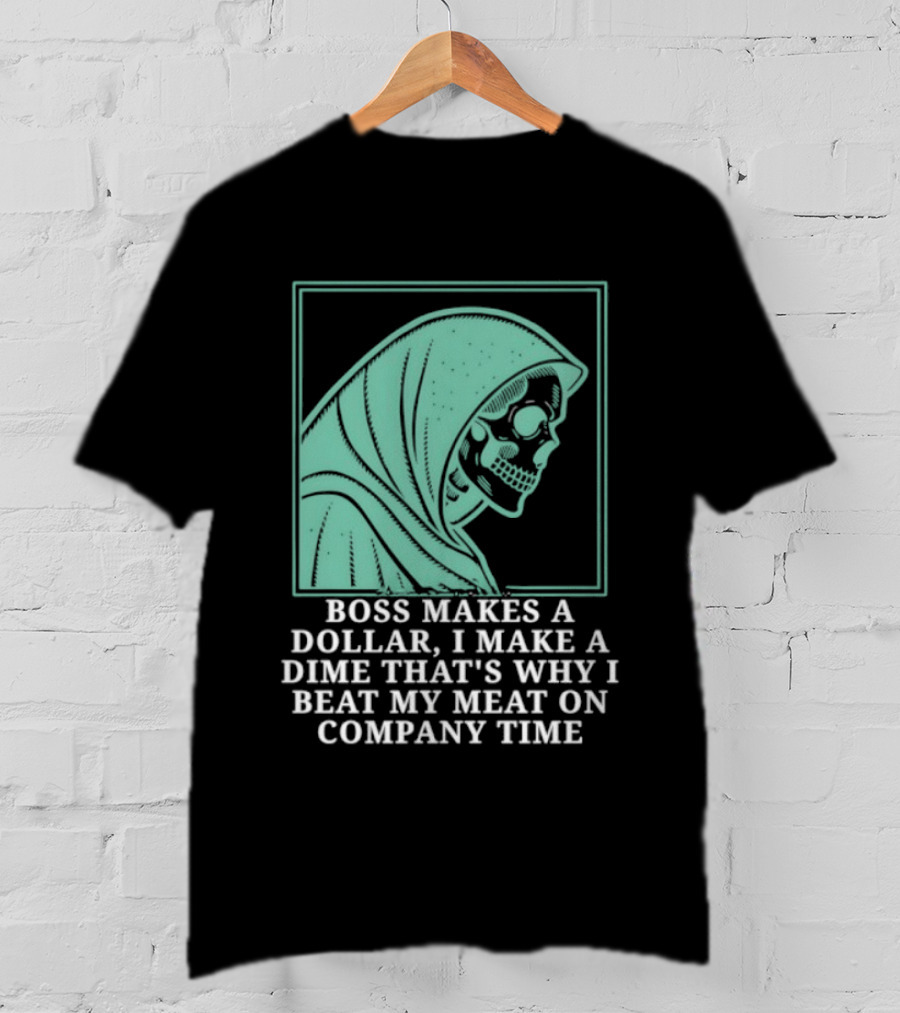 Boss Makes A Dollar I Make A Dime That's Why I Beat My Meat On Company Time Skeleton Cloaked T-Shirt