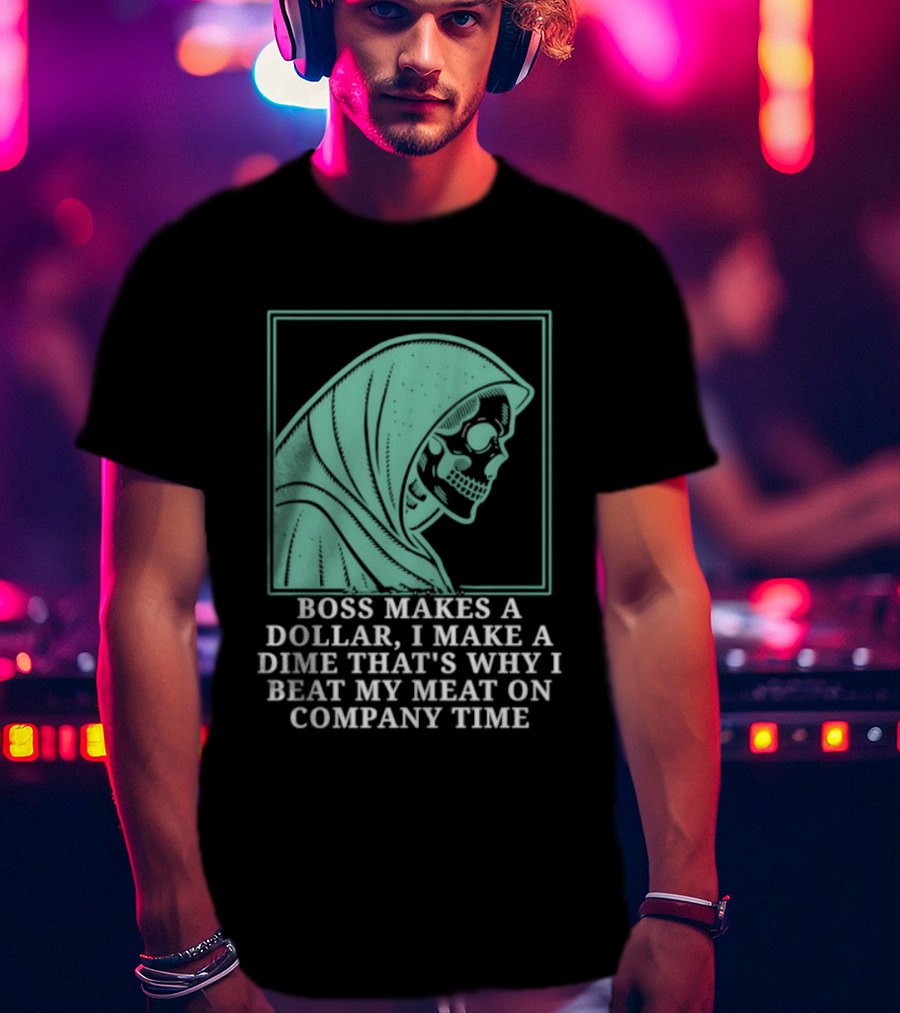 Boss Makes A Dollar I Make A Dime That's Why I Beat My Meat On Company Time Skeleton Cloaked T-Shirt