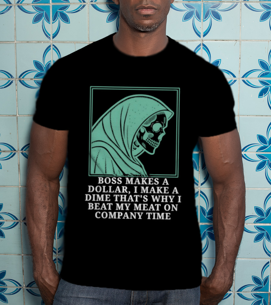 Boss Makes A Dollar I Make A Dime That's Why I Beat My Meat On Company Time Skeleton Cloaked T-Shirt