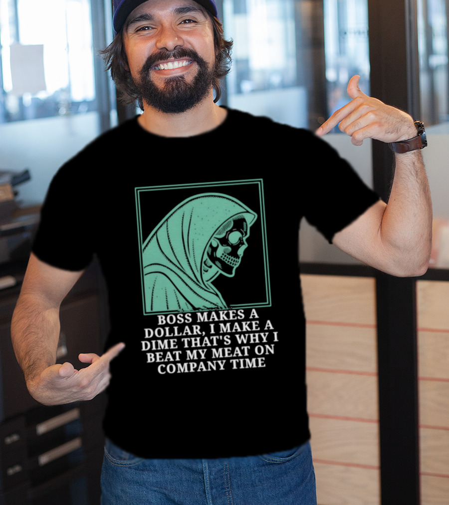 Boss Makes A Dollar I Make A Dime That's Why I Beat My Meat On Company Time Skeleton Cloaked T-Shirt