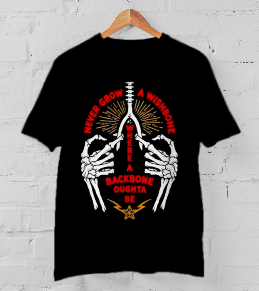 Never Grow A Wishbone Where A Backbone Oughta Be Skeleton Hands Wishbone T-Shirt