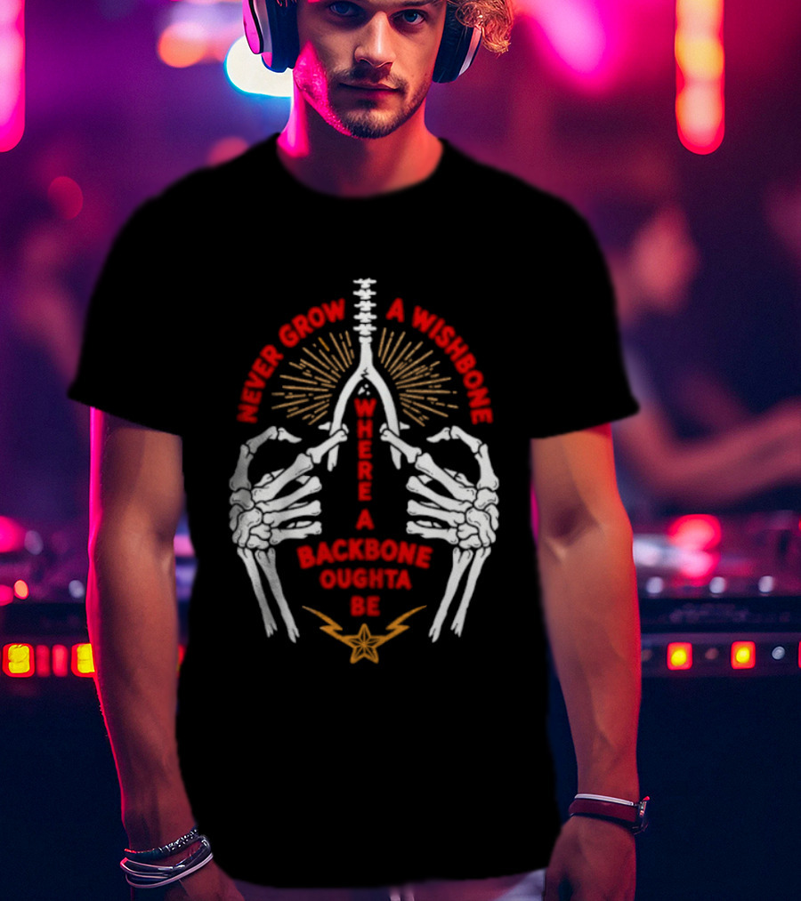 Never Grow A Wishbone Where A Backbone Oughta Be Skeleton Hands Wishbone T-Shirt